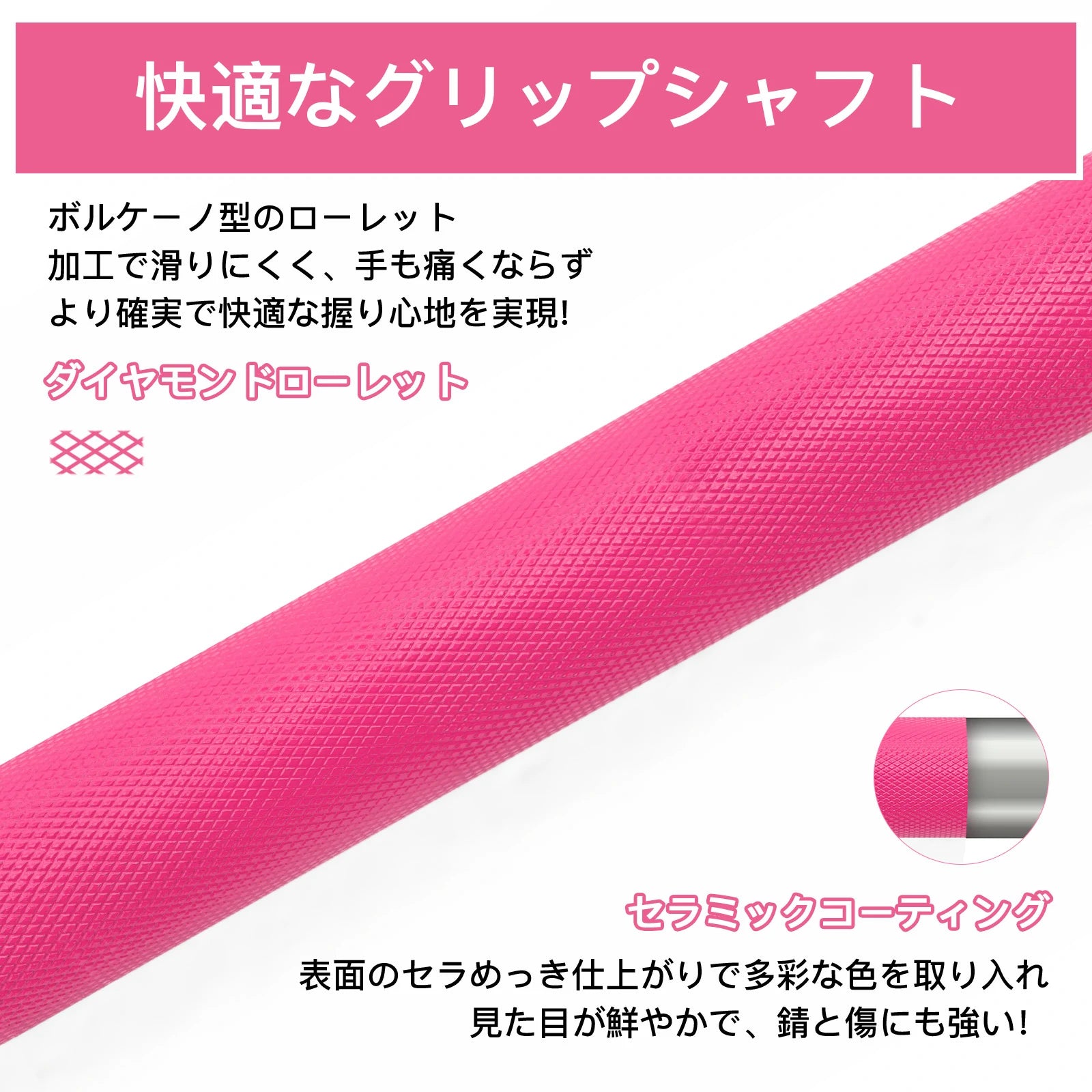 Ritfitピンクバーベルシャフトのダイヤモンドローレットがボルケーノ型で、加工で滑りにくく、手も痛くならず、より力が入れやすいです。表面のセラミックコーティング　で多彩な色を取り入れ、見た目が鮮やかで、錆と傷にも強い。